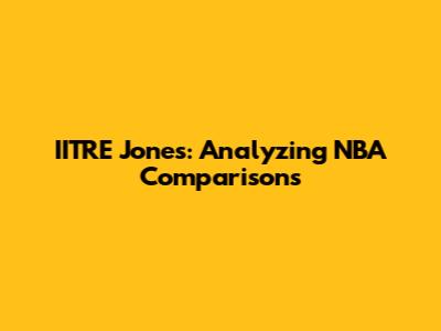 IITRE Jones: Analyzing NBA Comparisons