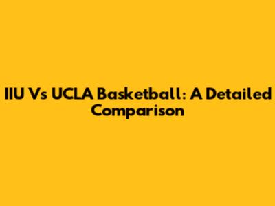 IIU Vs UCLA Basketball: A Detailed Comparison