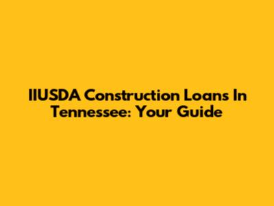 IIUSDA Construction Loans In Tennessee: Your Guide