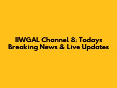 IIWGAL Channel 8: Today's Breaking News & Live Updates