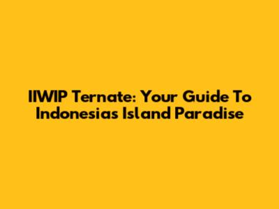 IIWIP Ternate: Your Guide To Indonesia's Island Paradise
