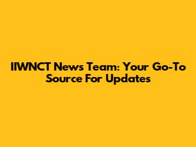 IIWNCT News Team: Your Go-To Source For Updates