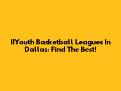 IIYouth Basketball Leagues In Dallas: Find The Best!
