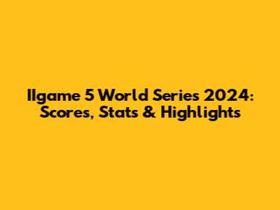 IIgame 5 World Series 2024: Scores, Stats & Highlights