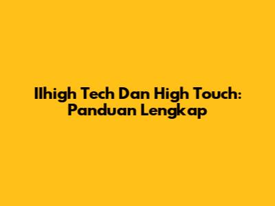 IIhigh Tech Dan High Touch: Panduan Lengkap