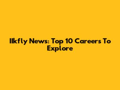 IIkfly News: Top 10 Careers To Explore