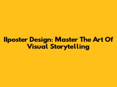 IIposter Design: Master The Art Of Visual Storytelling