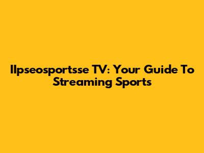 IIpseosportsse TV: Your Guide To Streaming Sports