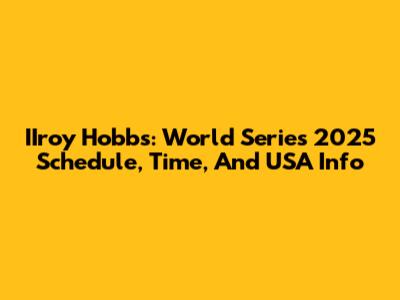 IIroy Hobbs: World Series 2025 Schedule, Time, And USA Info
