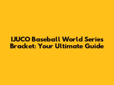 IJUCO Baseball World Series Bracket: Your Ultimate Guide
