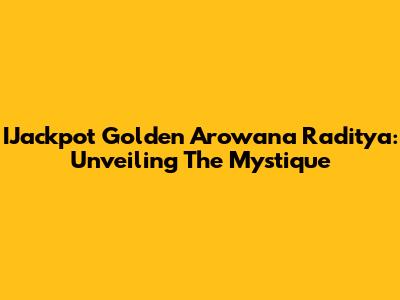 IJackpot Golden Arowana Raditya: Unveiling The Mystique