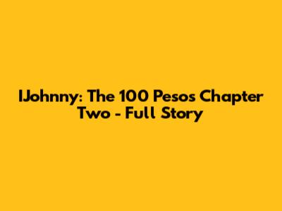 IJohnny: The 100 Pesos Chapter Two - Full Story