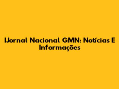 IJornal Nacional GMN: Notícias E Informações