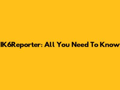 IK6Reporter: All You Need To Know