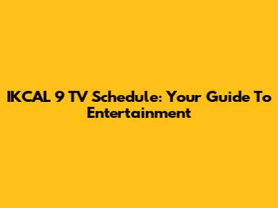 IKCAL 9 TV Schedule: Your Guide To Entertainment