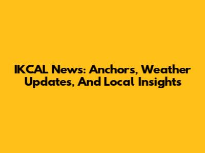 IKCAL News: Anchors, Weather Updates, And Local Insights