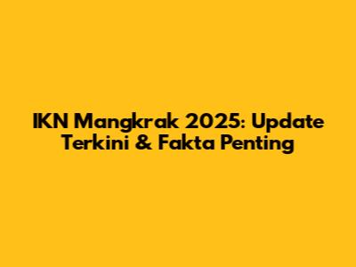 IKN Mangkrak 2025: Update Terkini & Fakta Penting
