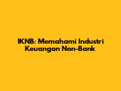 IKNB: Memahami Industri Keuangan Non-Bank