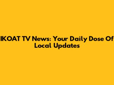 IKOAT TV News: Your Daily Dose Of Local Updates