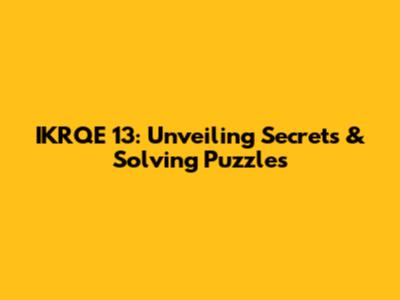 IKRQE 13: Unveiling Secrets & Solving Puzzles