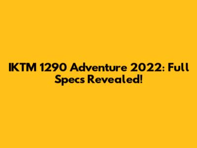 IKTM 1290 Adventure 2022: Full Specs Revealed!