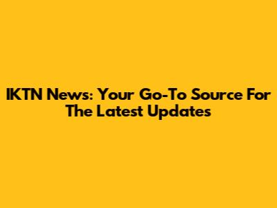 IKTN News: Your Go-To Source For The Latest Updates