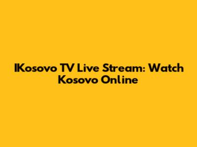 IKosovo TV Live Stream: Watch Kosovo Online
