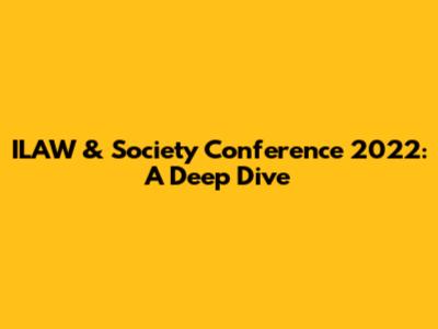 ILAW & Society Conference 2022: A Deep Dive