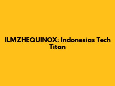 ILMZHEQUINOX: Indonesia's Tech Titan