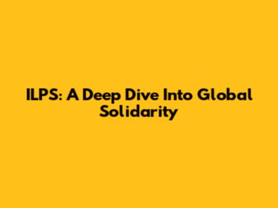 ILPS: A Deep Dive Into Global Solidarity