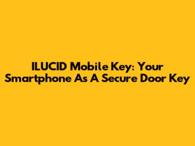 ILUCID Mobile Key: Your Smartphone As A Secure Door Key