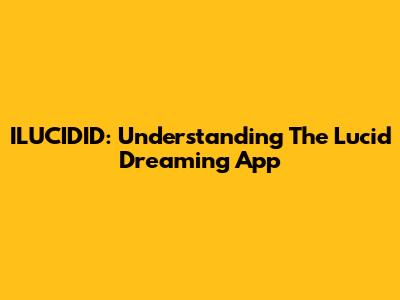 ILUCIDID: Understanding The Lucid Dreaming App