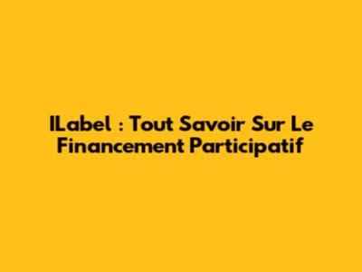 ILabel : Tout Savoir Sur Le Financement Participatif