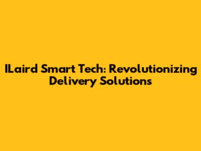 ILaird Smart Tech: Revolutionizing Delivery Solutions