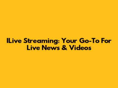 ILive Streaming: Your Go-To For Live News & Videos