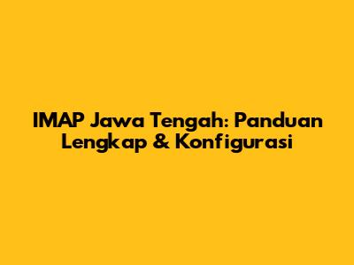 IMAP Jawa Tengah: Panduan Lengkap & Konfigurasi