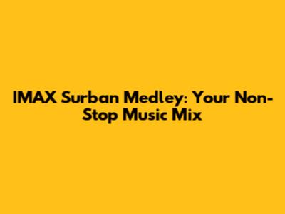 IMAX Surban Medley: Your Non-Stop Music Mix