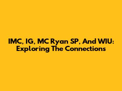 IMC, IG, MC Ryan SP, And WIU: Exploring The Connections