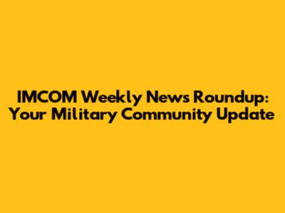 IMCOM Weekly News Roundup: Your Military Community Update