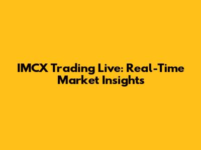 IMCX Trading Live: Real-Time Market Insights