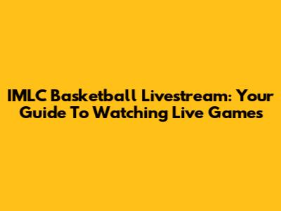 IMLC Basketball Livestream: Your Guide To Watching Live Games