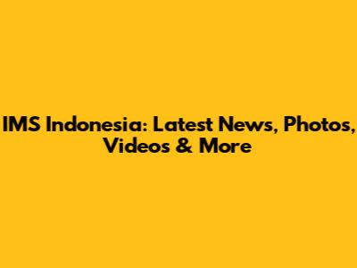 IMS Indonesia: Latest News, Photos, Videos & More