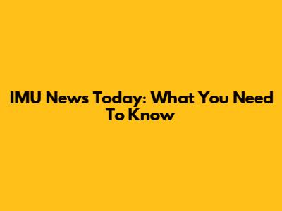IMU News Today: What You Need To Know