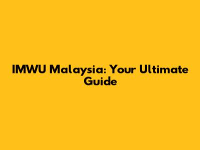 IMWU Malaysia: Your Ultimate Guide