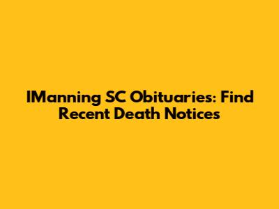 IManning SC Obituaries: Find Recent Death Notices