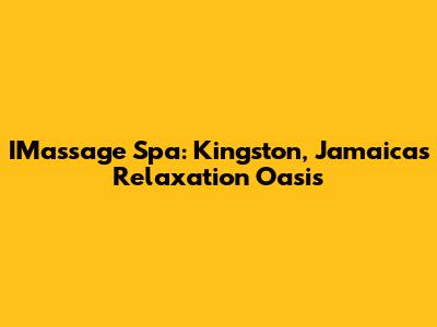 IMassage Spa: Kingston, Jamaica's Relaxation Oasis