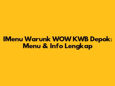 IMenu Warunk WOW KWB Depok: Menu & Info Lengkap
