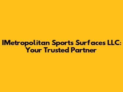 IMetropolitan Sports Surfaces LLC: Your Trusted Partner
