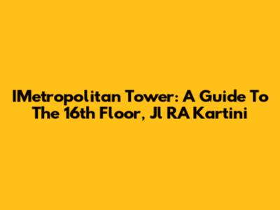 IMetropolitan Tower: A Guide To The 16th Floor, Jl RA Kartini
