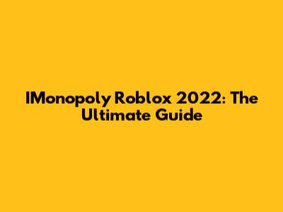 IMonopoly Roblox 2022: The Ultimate Guide